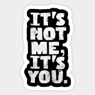 It's Not Me, It's You Sticker